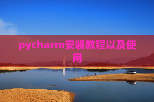 pycharm安装教程以及使用